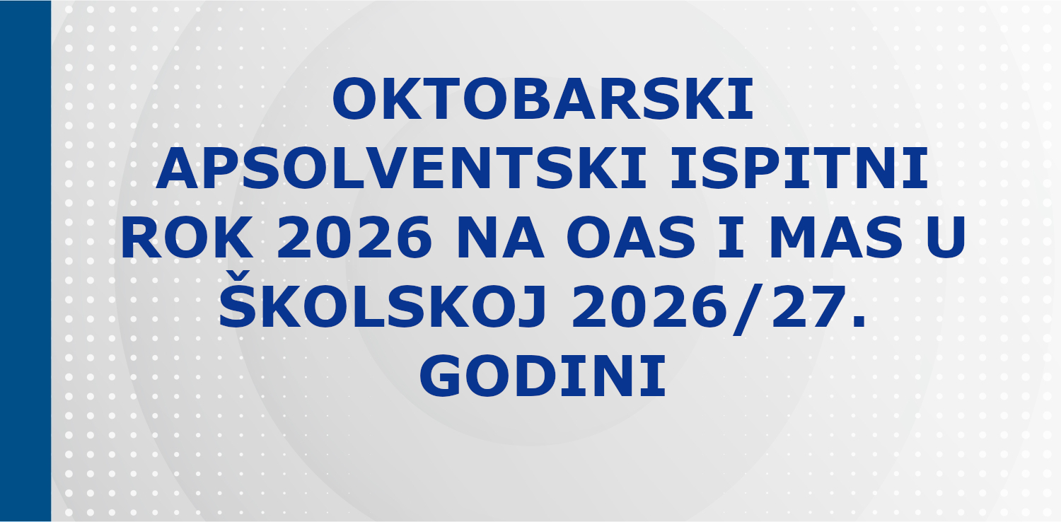 OKTOBARSKI APSOLVENTSKI ISPITNI ROK 2026 NA OAS I MAS U ŠKOLSKOJ 2026/27. GODINI